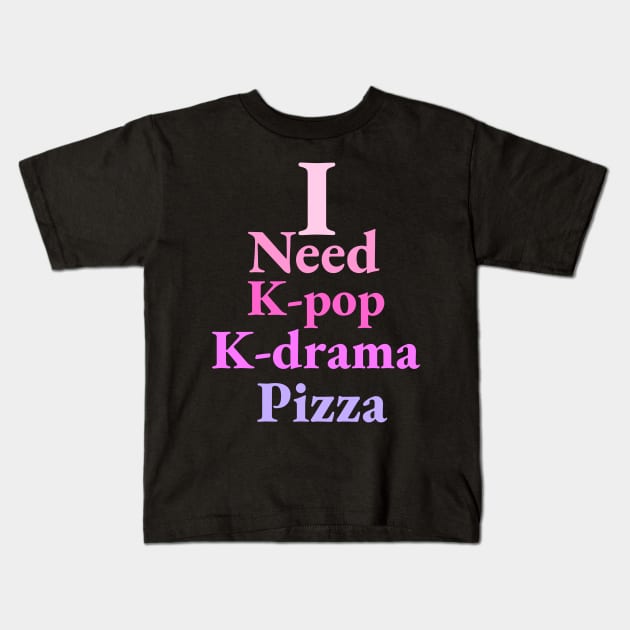 i need K-pop, K-drama and Pizza - Kpop Love - Pizza Fans Kids T-Shirt by Abstract Designs